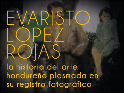 Boton2 Historia del arte hondureno plasmada en su registro fotografico